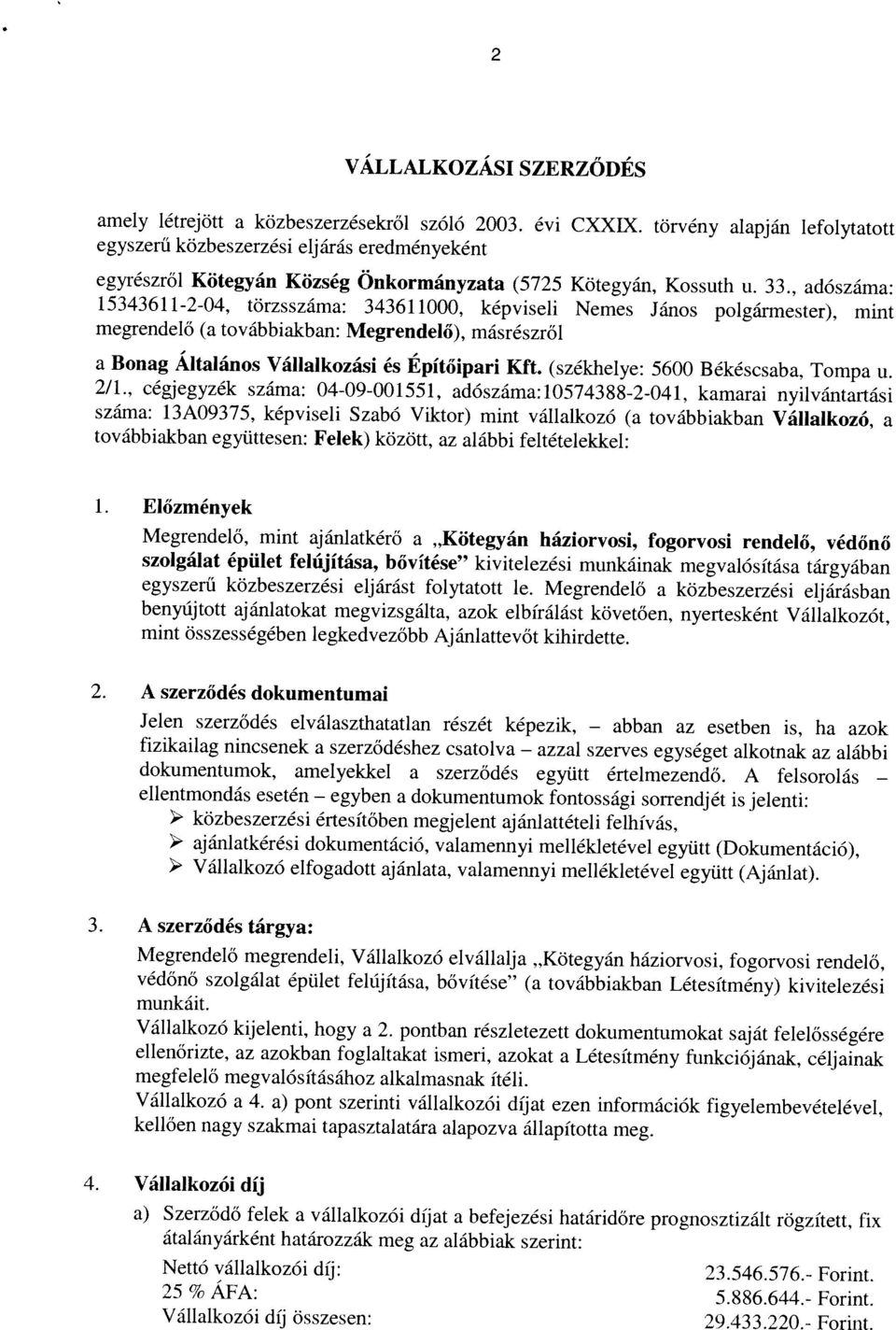 (5725 Kötegyán, Kossuth u. 33., adószáma: megrendelő (a továbbiakban: Megrendelő), másrészről VÁLLALKOZÁSI SZERZŐDÉS Nettó vállalkozói díj: 23546,576 Forint.