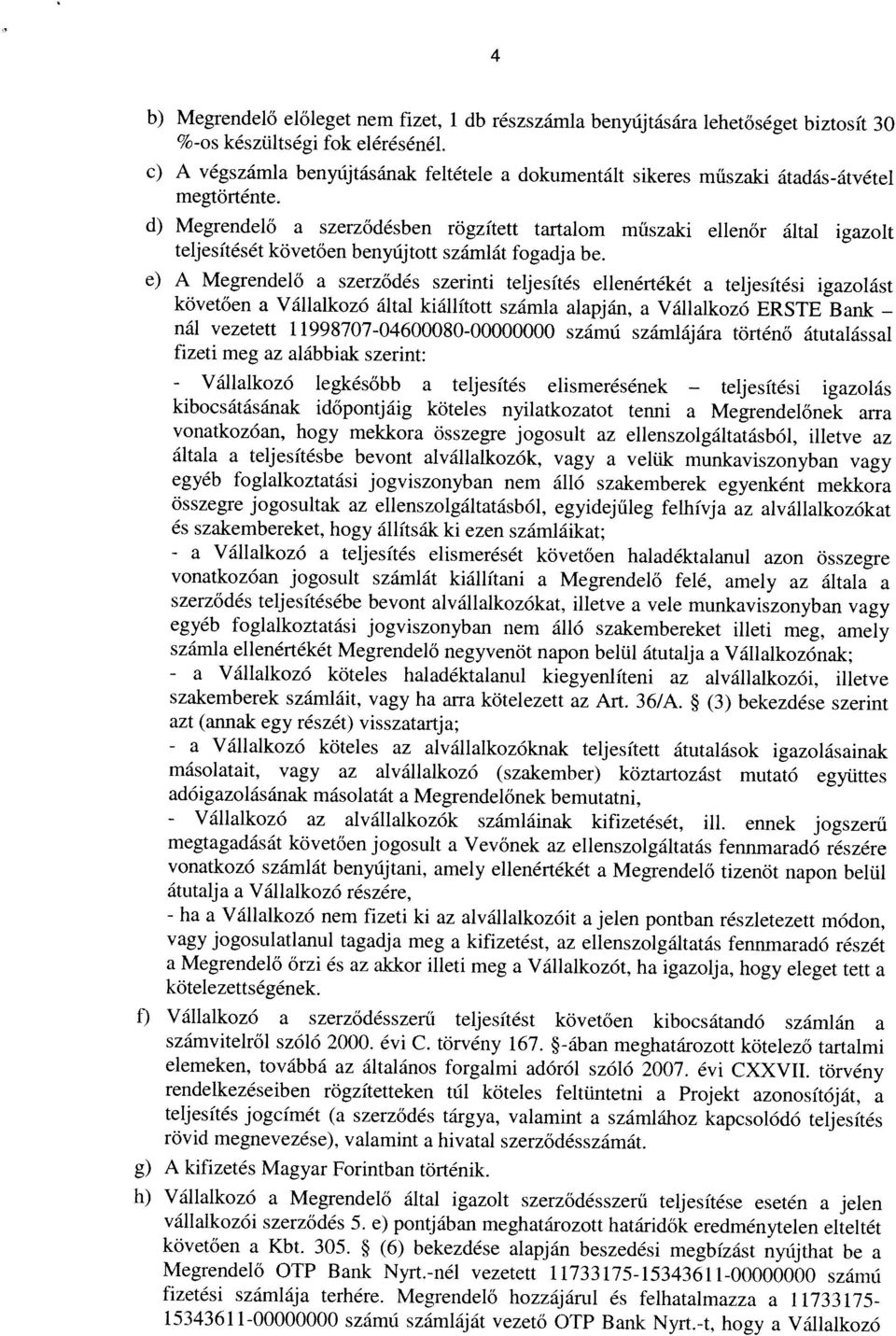 dokumentált sikeres műszaki átadás-átvétel e) A Megrendelő a szerződés szerinti teljesítés ellenértékét a teljesítési igazolást b) Megrendelő előleget nem fizet, 1 db részszámla benyújtására