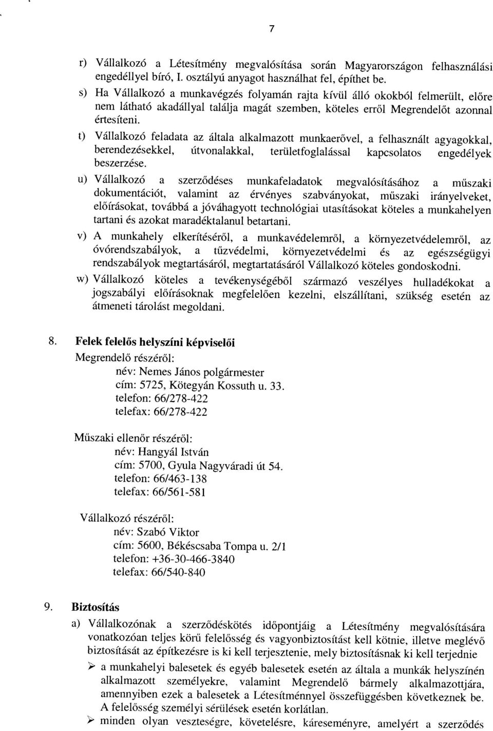 a felhasznált agyagokkal, nem látható akadállyal találja magát szemben, köteles erről Megrendelőt azonnal értesíteni. s) Ha Vállalkozó a munkavégzés folyamán rajta kívül álló okokból felmerült.