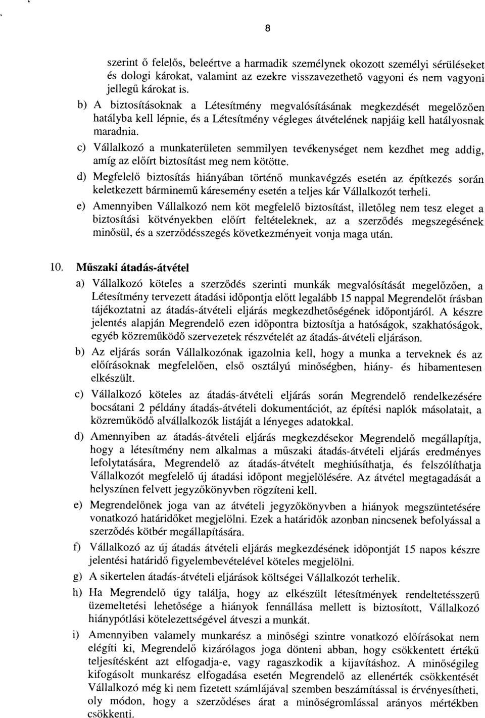 és dologi károkat, valamint az ezekre visszavezethető vagyoni és nem vagyoni d) Megfelelő biztosítás hiányában történő munkavégzés esetén az építkezés során amíg az előírt biztosítást meg nem kötötte.