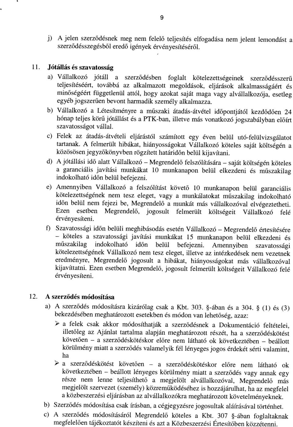 teljesítéséért, továbbá az alkalmazott megoldások, eljárások alkalmasságáért és hónap teljes körű jótállást és a PTK-ban, illetve más vonatkozó jogszabályban előírt b) Vállalkozó a Létesítményre a