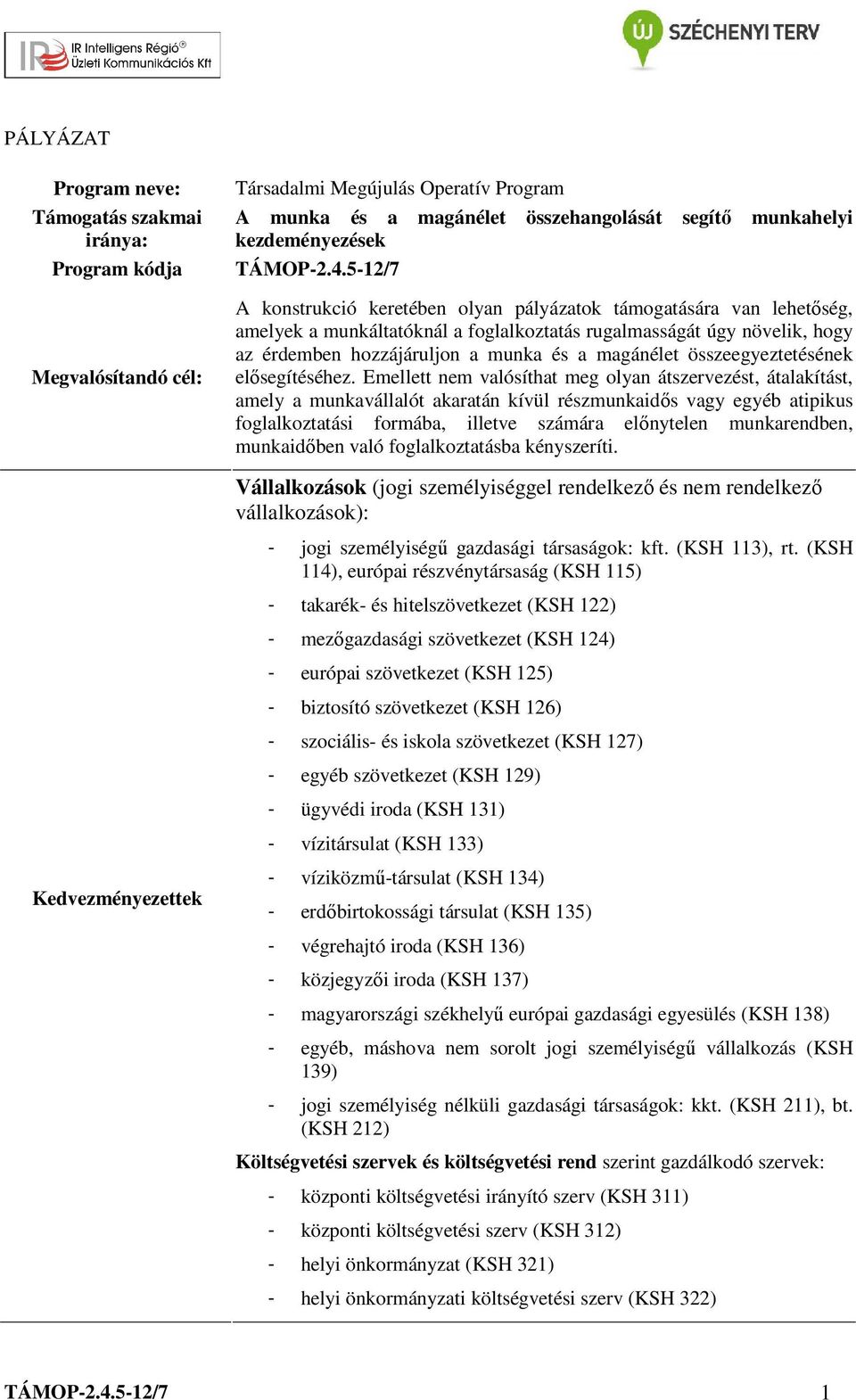 5-12/7 A konstrukció keretében olyan pályázatok támogatására van lehetőség, amelyek a munkáltatóknál a foglalkoztatás rugalmasságát úgy növelik, hogy az érdemben hozzájáruljon a munka és a magánélet