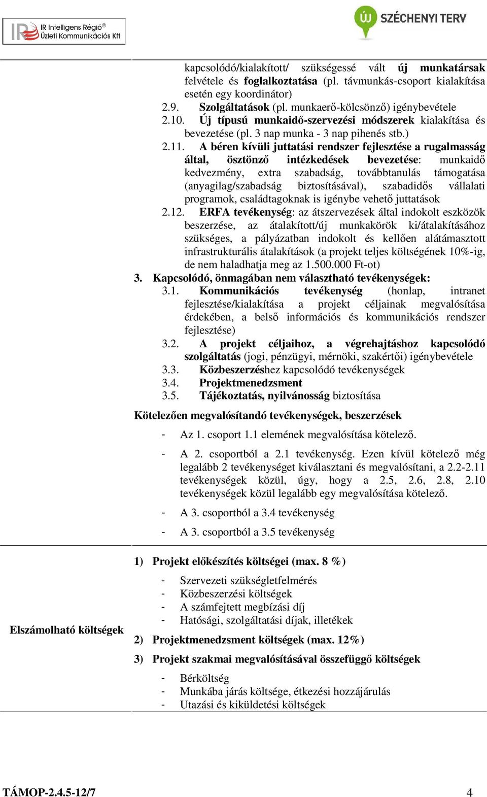 A béren kívüli juttatási rendszer fejlesztése a rugalmasság által, ösztönző intézkedések bevezetése: munkaidő kedvezmény, extra szabadság, továbbtanulás támogatása (anyagilag/szabadság