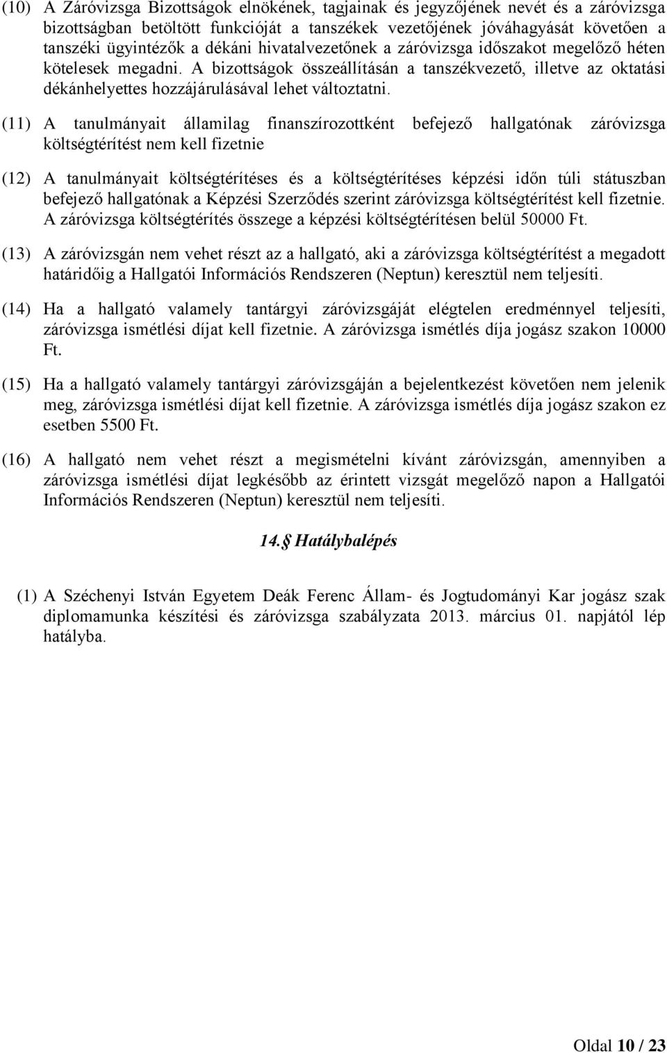 (11) A tanulmányait államilag finanszírozottként befejező hallgatónak záróvizsga költségtérítést nem kell fizetnie (12) A tanulmányait költségtérítéses és a költségtérítéses képzési időn túli