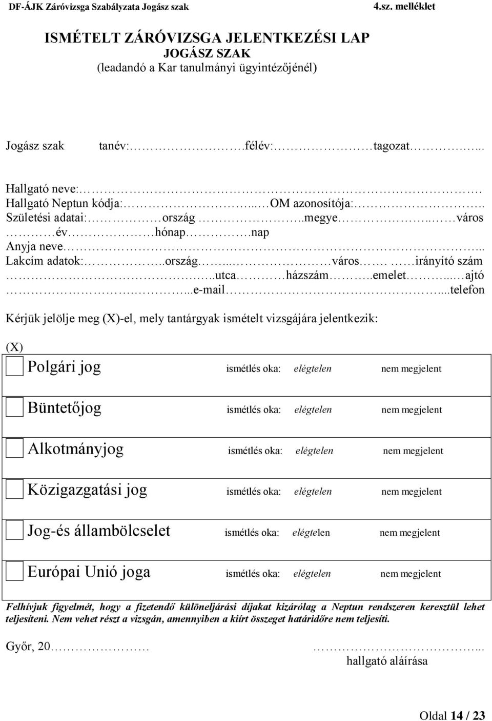 ..telefon Kérjük jelölje meg (X)-el, mely tantárgyak ismételt vizsgájára jelentkezik: (X) Polgári jog ismétlés oka: elégtelen nem megjelent Büntetőjog ismétlés oka: elégtelen nem megjelent