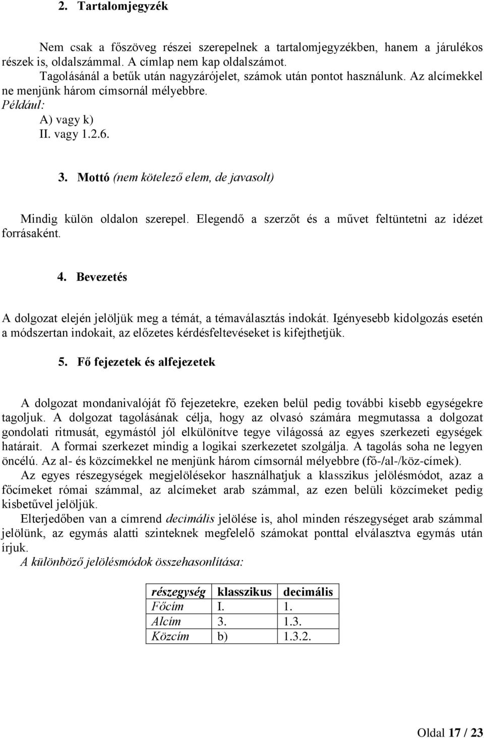 Mottó (nem kötelező elem, de javasolt) Mindig külön oldalon szerepel. Elegendő a szerzőt és a művet feltüntetni az idézet forrásaként. 4.