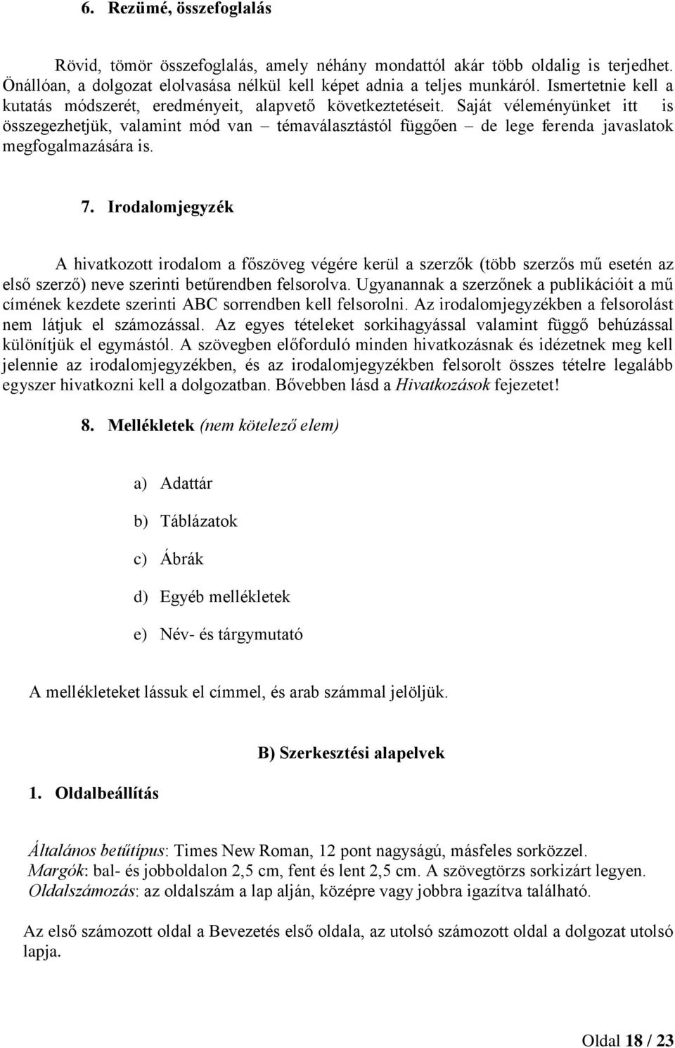 Saját véleményünket itt is összegezhetjük, valamint mód van témaválasztástól függően de lege ferenda javaslatok megfogalmazására is. 7.