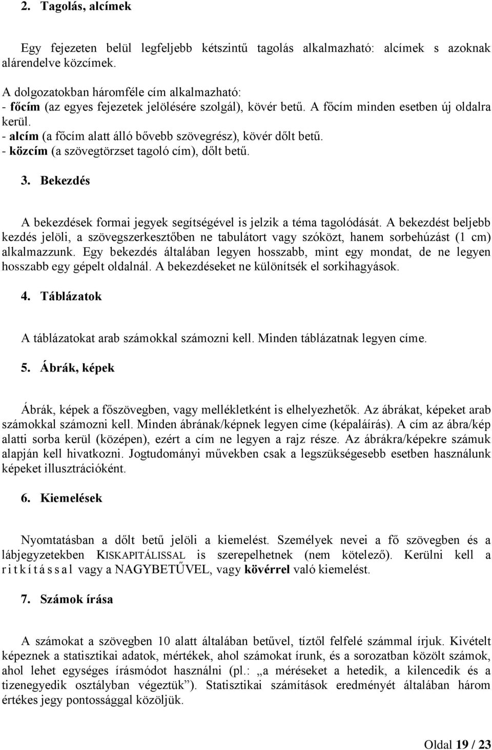 - alcím (a főcím alatt álló bővebb szövegrész), kövér dőlt betű. - közcím (a szövegtörzset tagoló cím), dőlt betű. 3. Bekezdés A bekezdések formai jegyek segítségével is jelzik a téma tagolódását.