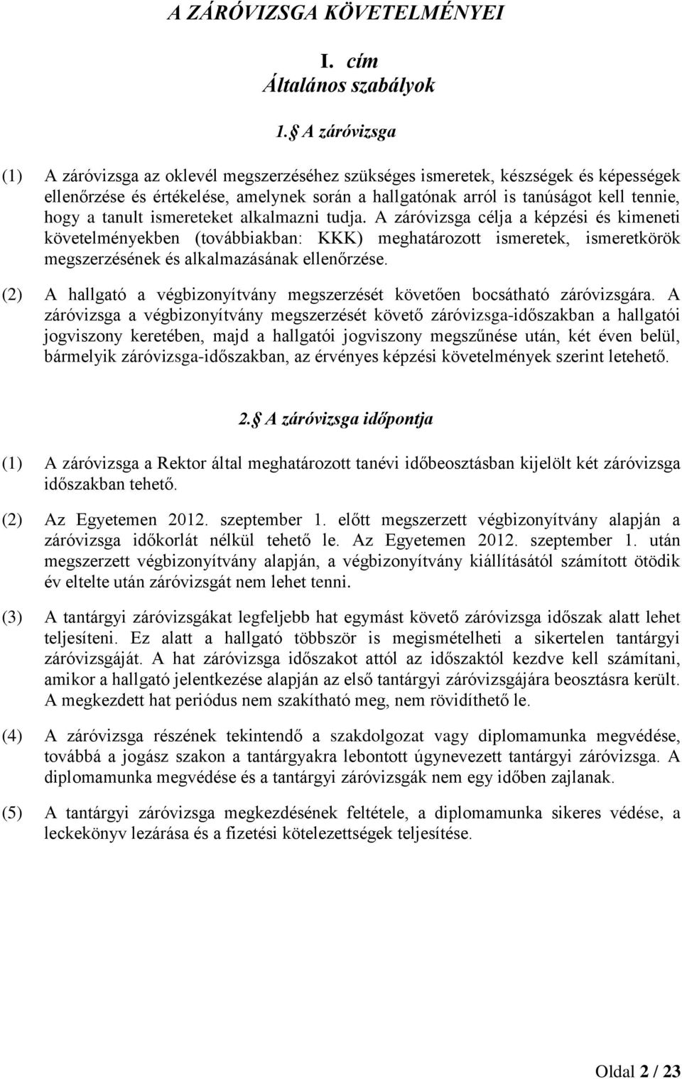 tanult ismereteket alkalmazni tudja. A záróvizsga célja a képzési és kimeneti követelményekben (továbbiakban: KKK) meghatározott ismeretek, ismeretkörök megszerzésének és alkalmazásának ellenőrzése.