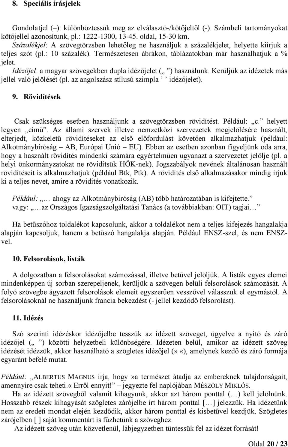 Idézőjel: a magyar szövegekben dupla idézőjelet ( ) használunk. Kerüljük az idézetek más jellel való jelölését (pl. az angolszász stílusú szimpla idézőjelet). 9.