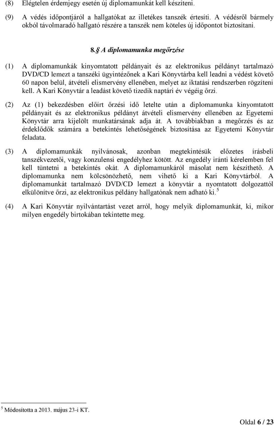 A diplomamunka megőrzése (1) A diplomamunkák kinyomtatott példányait és az elektronikus példányt tartalmazó DVD/CD lemezt a tanszéki ügyintézőnek a Kari Könyvtárba kell leadni a védést követő 60