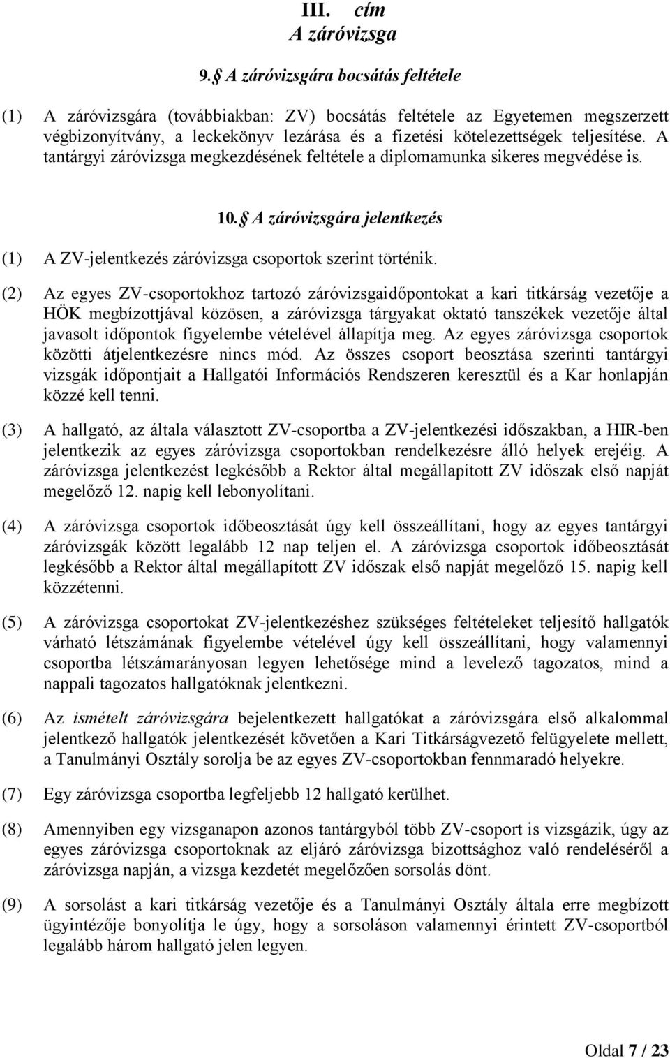 A tantárgyi záróvizsga megkezdésének feltétele a diplomamunka sikeres megvédése is. 10. A záróvizsgára jelentkezés (1) A ZV-jelentkezés záróvizsga csoportok szerint történik.