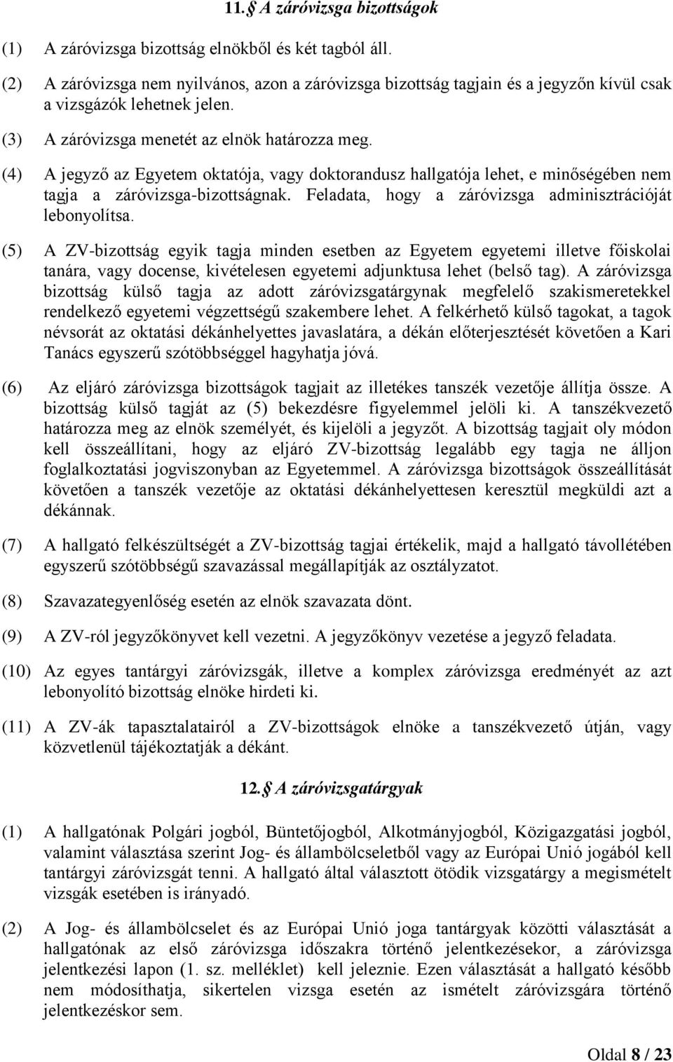 (4) A jegyző az Egyetem oktatója, vagy doktorandusz hallgatója lehet, e minőségében nem tagja a záróvizsga-bizottságnak. Feladata, hogy a záróvizsga adminisztrációját lebonyolítsa.