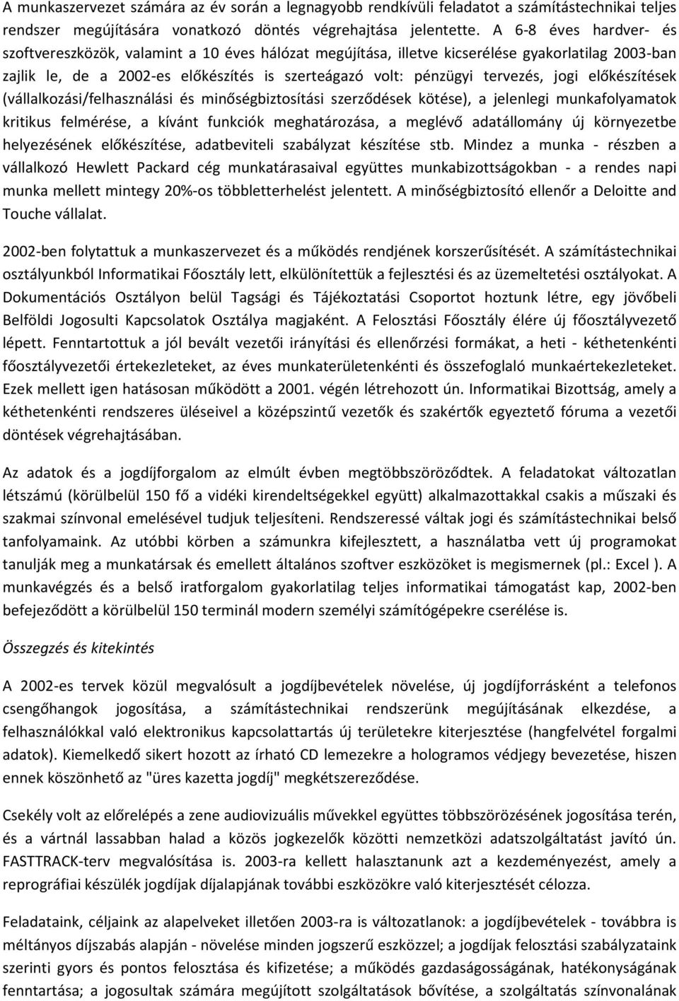 jogi előkészítések (vállalkozási/felhasználási és minőségbiztosítási szerződések kötése), a jelenlegi munkafolyamatok kritikus felmérése, a kívánt funkciók meghatározása, a meglévő adatállomány új