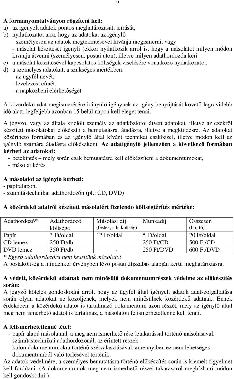 c) a másolat készítésével kapcsolatos költségek viselésére vonatkozó nyilatkozatot, d) a személyes adatokat, a szükséges mértékben: - az ügyfél nevét, - levelezési címét, - a napközbeni elérhetőségét