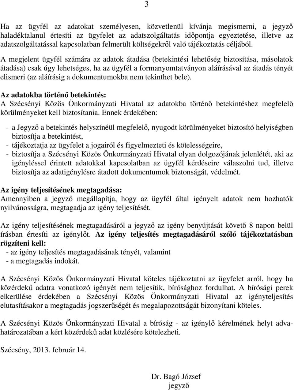 A megjelent ügyfél számára az adatok átadása (betekintési lehetőség biztosítása, másolatok átadása) csak úgy lehetséges, ha az ügyfél a formanyomtatványon aláírásával az átadás tényét elismeri (az