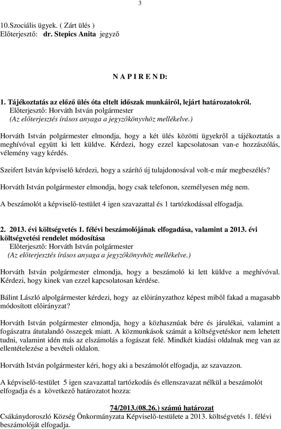 Szeifert István képviselő kérdezi, hogy a szárító új tulajdonosával volt-e már megbeszélés? Horváth István polgármester elmondja, hogy csak telefonon, személyesen még nem.