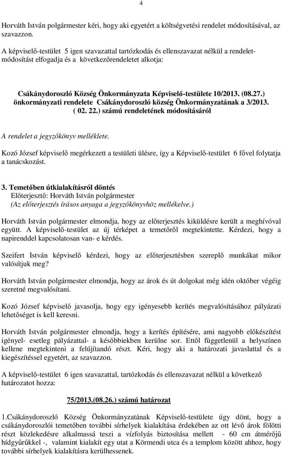 10/2013. (08.27.) önkormányzati rendelete Csákánydoroszló község Önkormányzatának a 3/2013. ( 02. 22.) számú rendeletének módosításáról A rendelet a jegyzőkönyv melléklete.