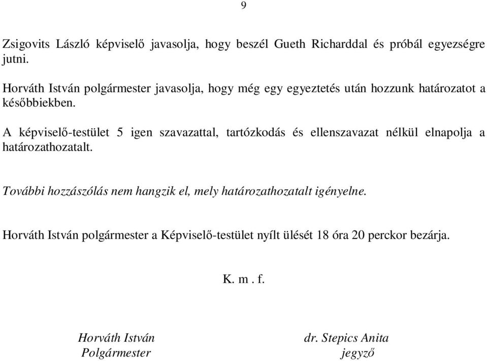 A képviselő-testület 5 igen szavazattal, tartózkodás és ellenszavazat nélkül elnapolja a határozathozatalt.