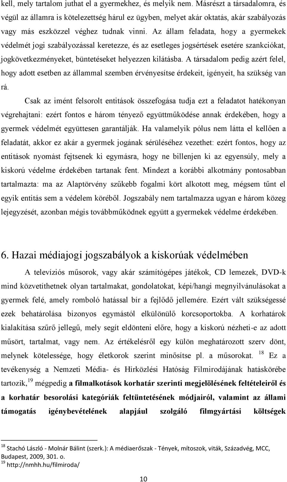 Az állam feladata, hogy a gyermekek védelmét jogi szabályozással keretezze, és az esetleges jogsértések esetére szankciókat, jogkövetkezményeket, büntetéseket helyezzen kilátásba.