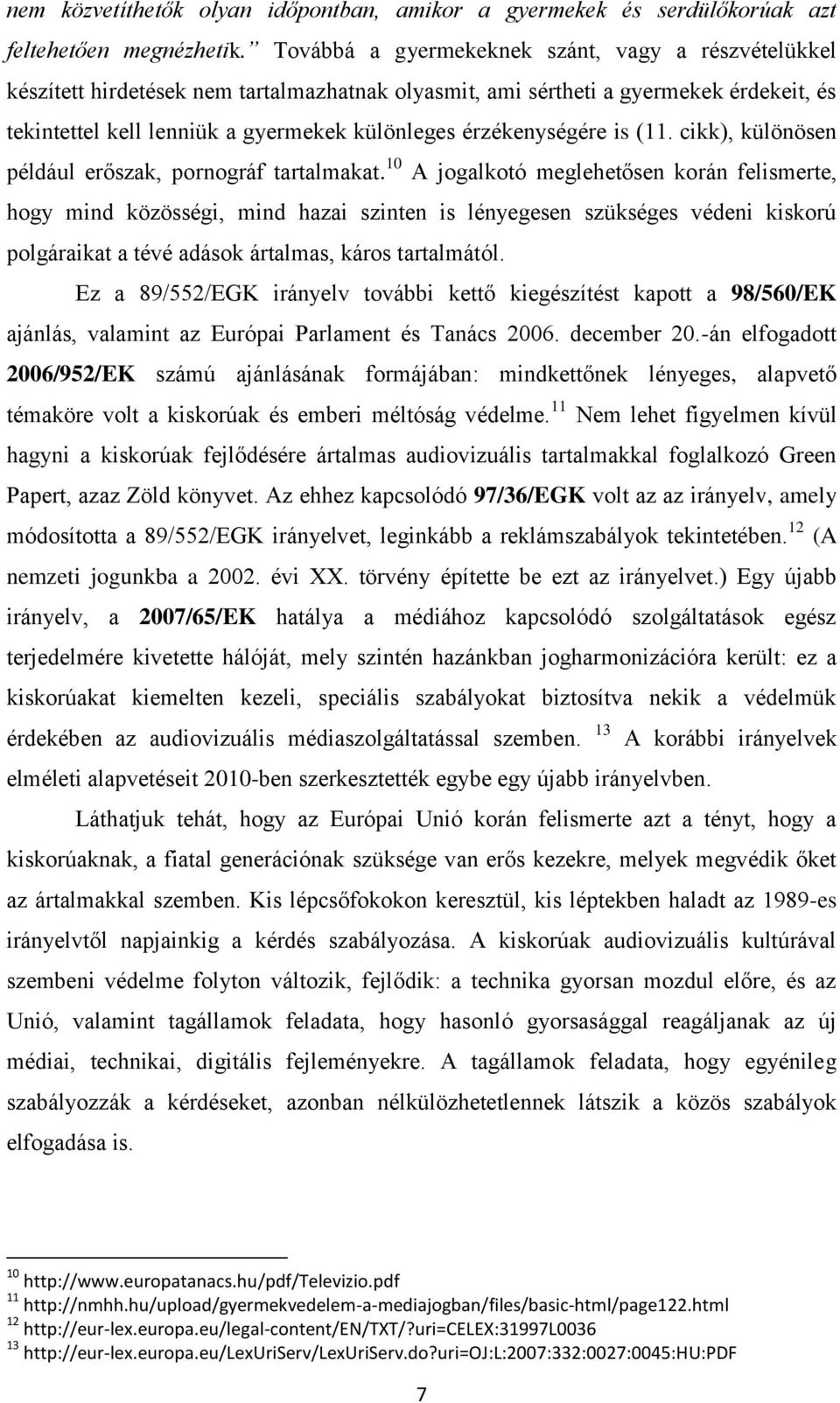 érzékenységére is (11. cikk), különösen például erőszak, pornográf tartalmakat.