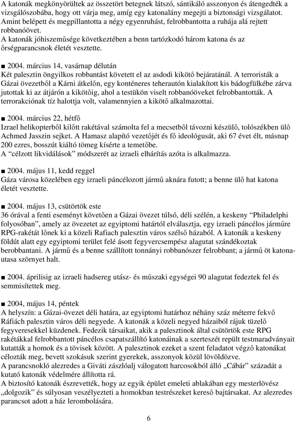 A katonák jóhiszemősége következtében a benn tartózkodó három katona és az ırségparancsnok életét vesztette. 2004.