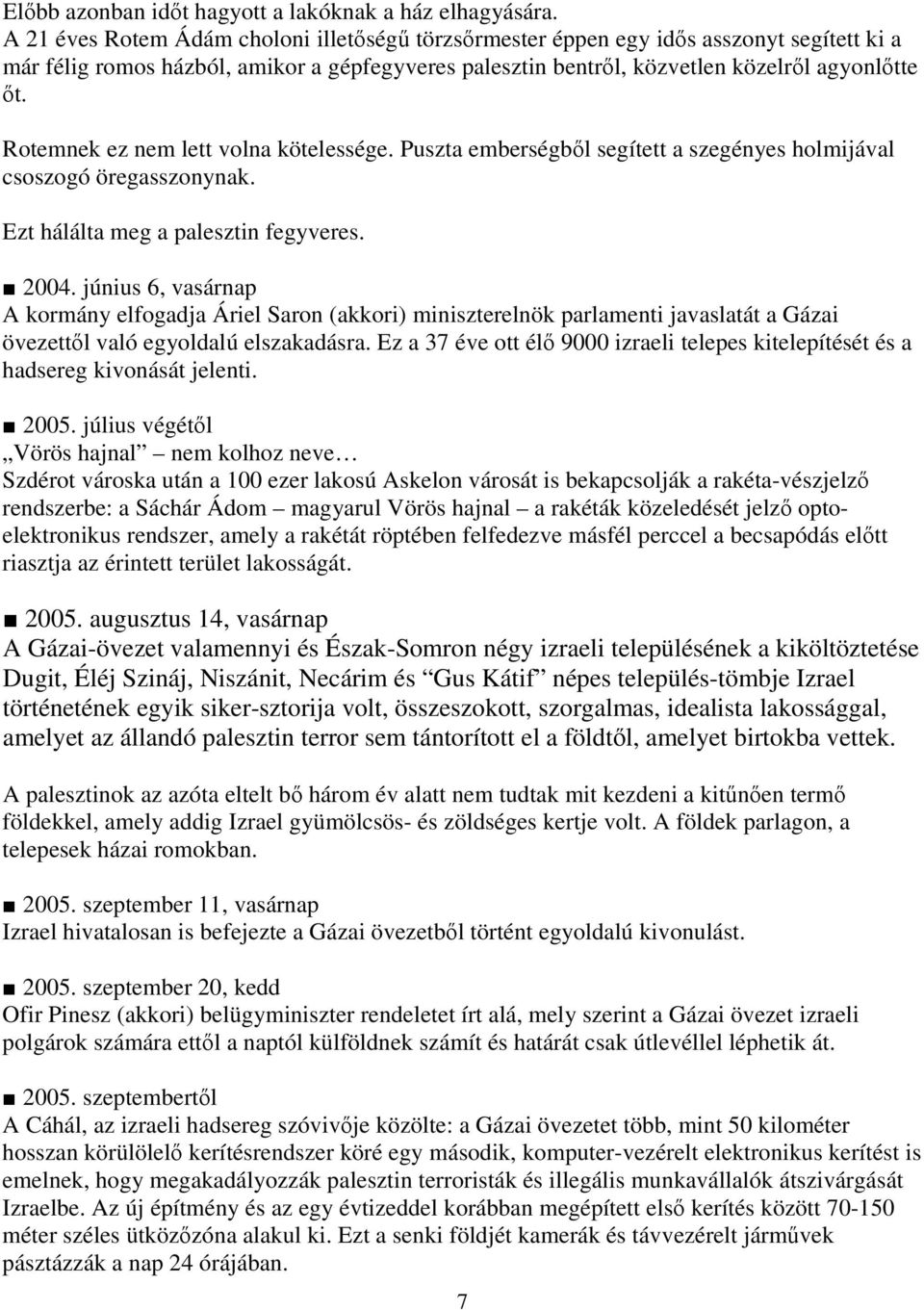 Rotemnek ez nem lett volna kötelessége. Puszta emberségbıl segített a szegényes holmijával csoszogó öregasszonynak. Ezt hálálta meg a palesztin fegyveres. 2004.