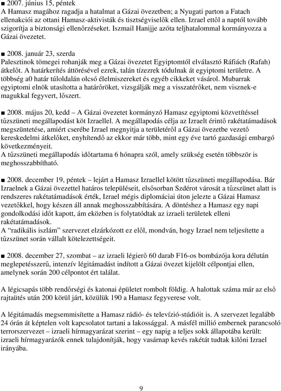 január 23, szerda Palesztinok tömegei rohanják meg a Gázai övezetet Egyiptomtól elválasztó Ráfiách (Rafah) átkelıt. A határkerítés áttörésével ezrek, talán tízezrek tódulnak át egyiptomi területre.