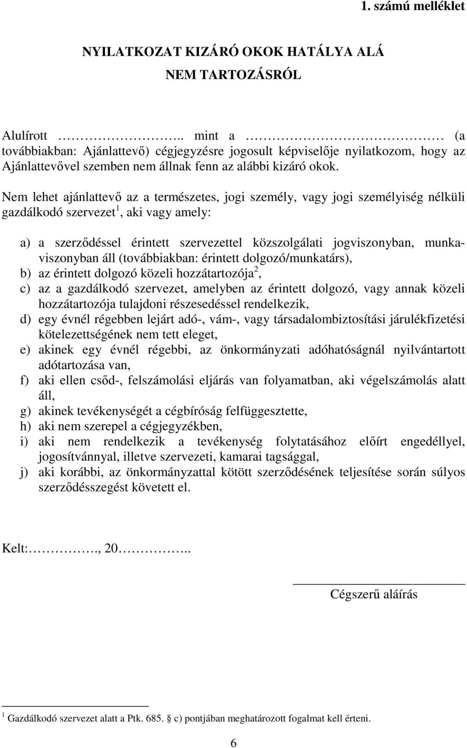 Nem lehet ajánlattevő az a természetes, jogi személy, vagy jogi személyiség nélküli gazdálkodó szervezet 1, aki vagy amely: a) a szerződéssel érintett szervezettel közszolgálati jogviszonyban,