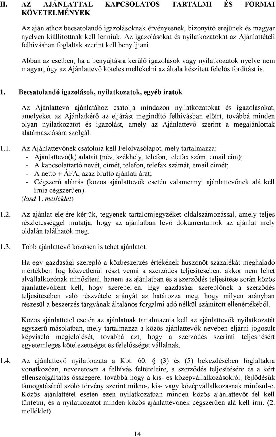 Abban az esetben, ha a benyújtásra kerülő igazolások vagy nyilatkozatok nyelve nem magyar, úgy az Ajánlattevő köteles mellékelni az általa készített felelős fordítást is. 1.