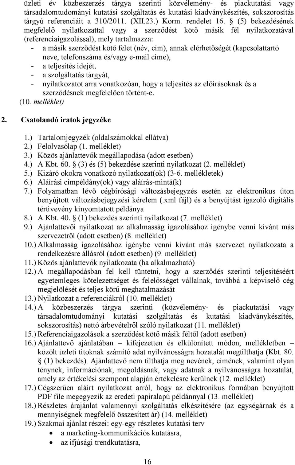 (5) bekezdésének megfelelő nyilatkozattal vagy a szerződést kötő másik fél nyilatkozatával (referenciaigazolással), mely tartalmazza: - a másik szerződést kötő felet (név, cím), annak elérhetőségét