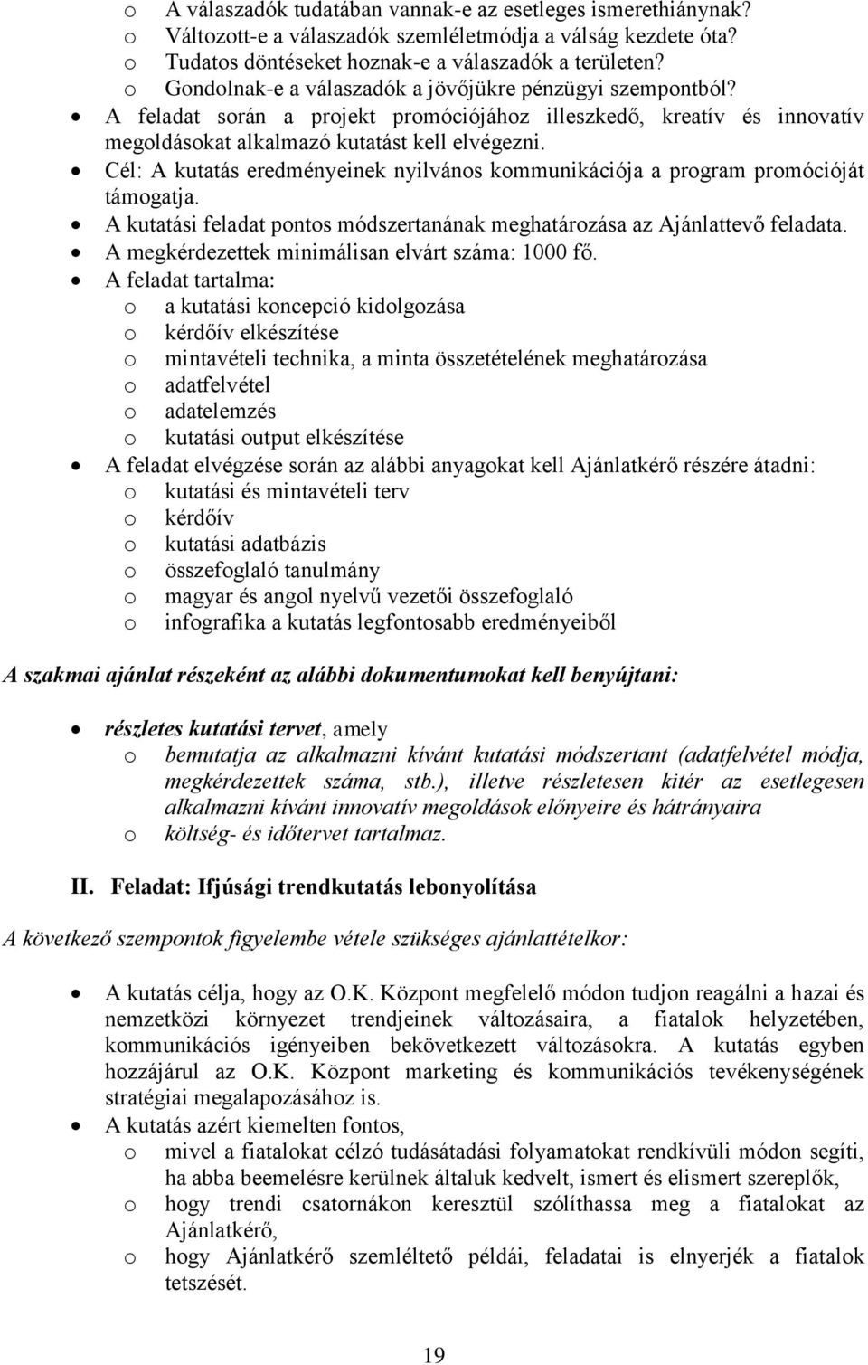 Cél: A kutatás eredményeinek nyilvános kommunikációja a program promócióját támogatja. A kutatási feladat pontos módszertanának meghatározása az Ajánlattevő feladata.