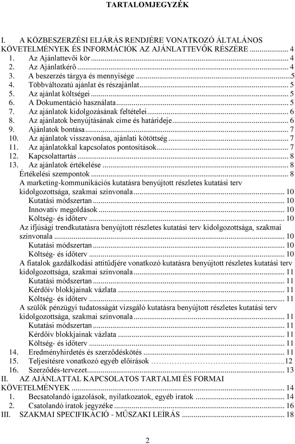 Az ajánlatok benyújtásának címe és határideje... 6 9. Ajánlatok bontása... 7 10. Az ajánlatok visszavonása, ajánlati kötöttség... 7 11. Az ajánlatokkal kapcsolatos pontosítások... 7 12.