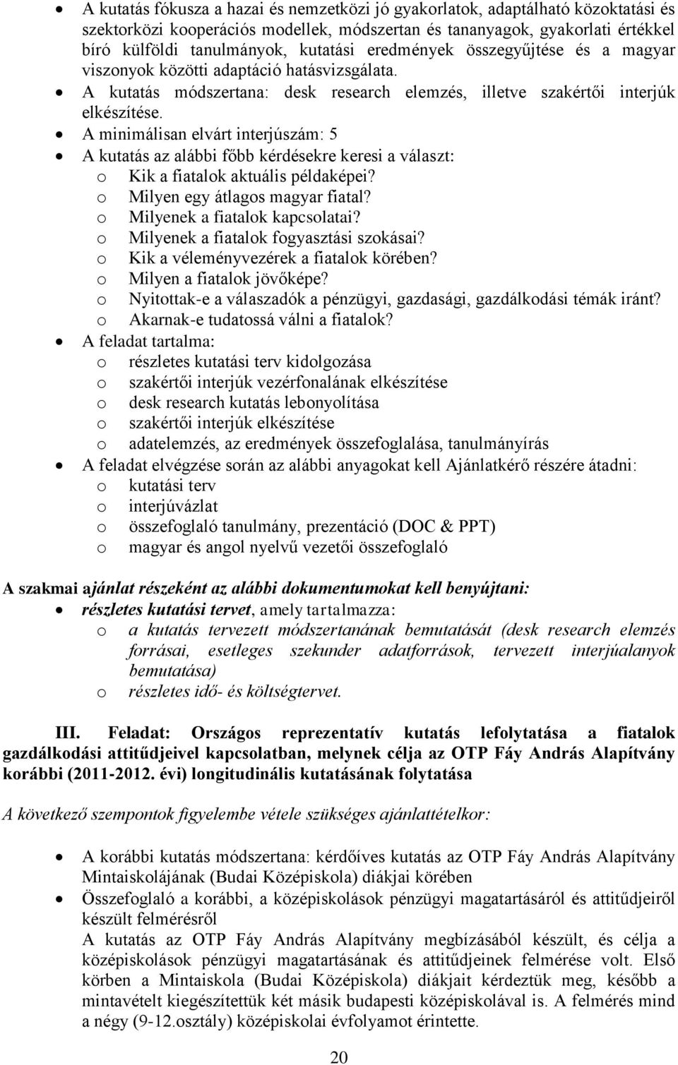 A minimálisan elvárt interjúszám: 5 A kutatás az alábbi főbb kérdésekre keresi a választ: o Kik a fiatalok aktuális példaképei? o Milyen egy átlagos magyar fiatal? o Milyenek a fiatalok kapcsolatai?