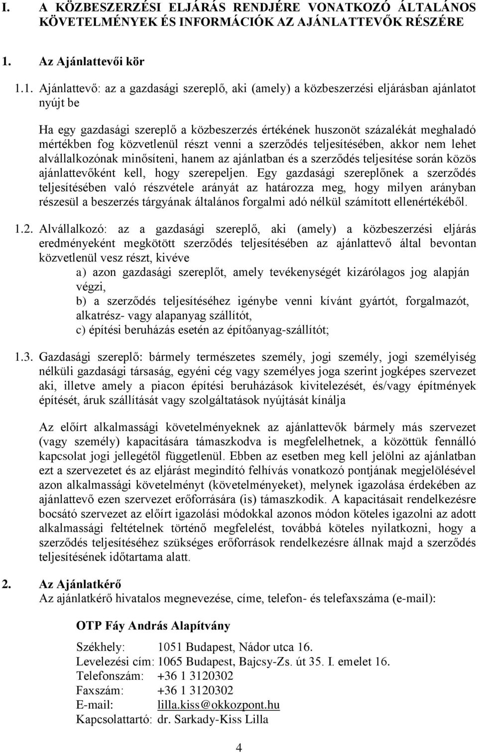 1. Ajánlattevő: az a gazdasági szereplő, aki (amely) a közbeszerzési eljárásban ajánlatot nyújt be Ha egy gazdasági szereplő a közbeszerzés értékének huszonöt százalékát meghaladó mértékben fog