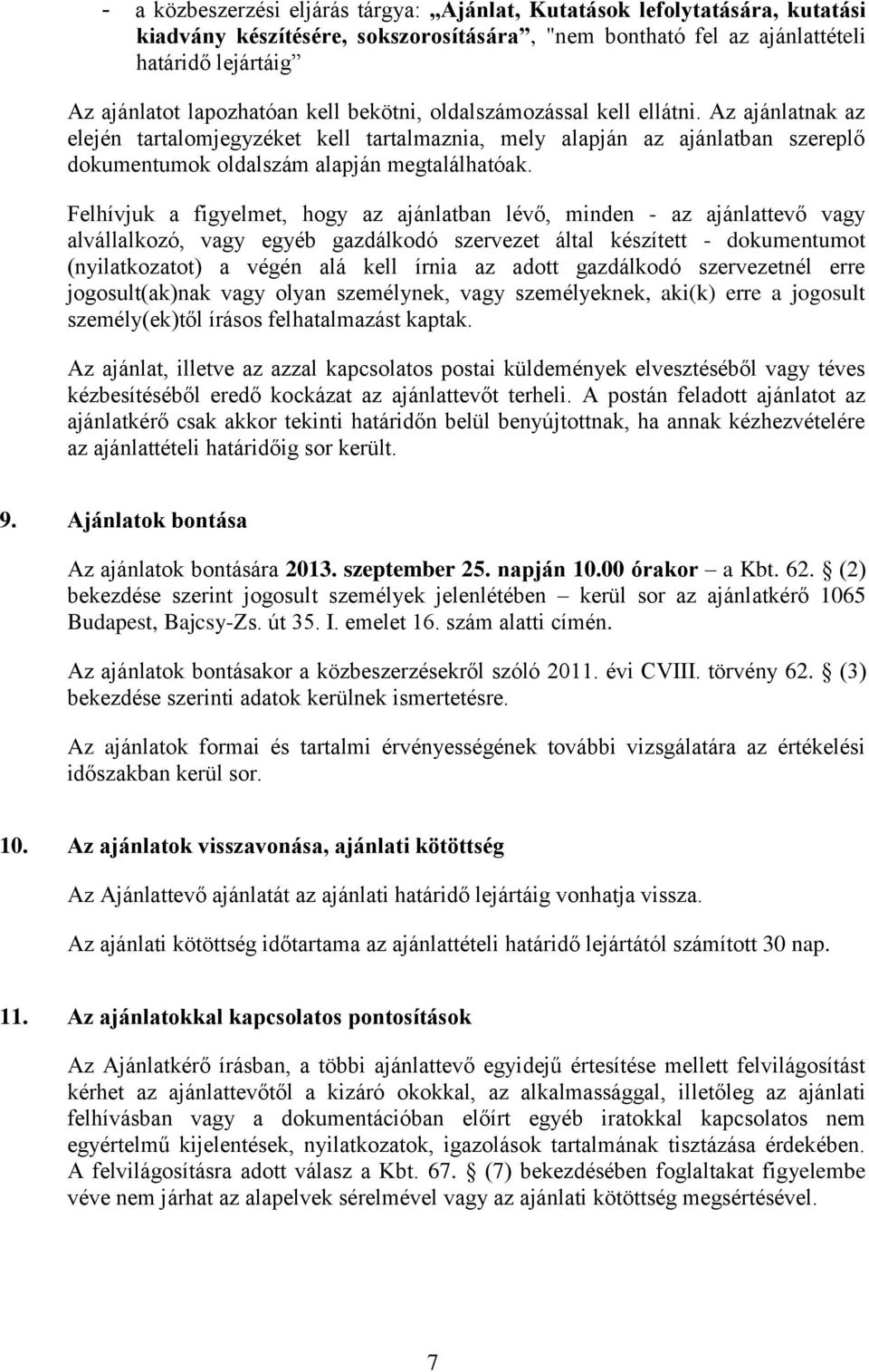 Felhívjuk a figyelmet, hogy az ajánlatban lévő, minden - az ajánlattevő vagy alvállalkozó, vagy egyéb gazdálkodó szervezet által készített - dokumentumot (nyilatkozatot) a végén alá kell írnia az