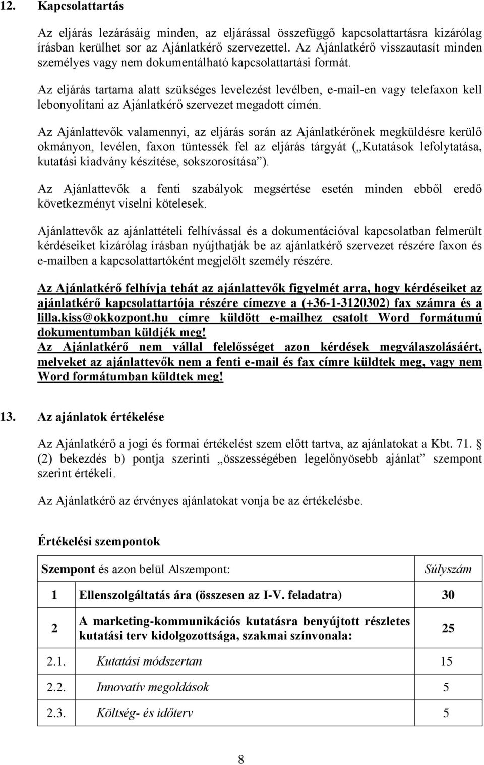 Az eljárás tartama alatt szükséges levelezést levélben, e-mail-en vagy telefaxon kell lebonyolítani az Ajánlatkérő szervezet megadott címén.