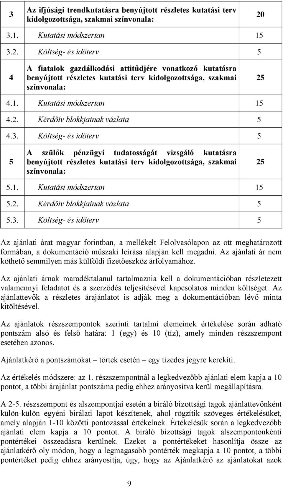 2. Kérdőív blokkjainak vázlata 5 4.3. Költség- és időterv 5 5 A szülők pénzügyi tudatosságát vizsgáló kutatásra benyújtott részletes kutatási terv kidolgozottsága, szakmai színvonala: 25 5.1.