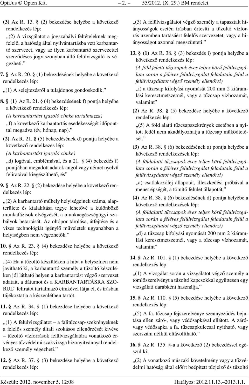 szerződéses jogviszonyban álló felülvizsgáló is végezheti. 7. Az R. 20. (1) bekezdésének helyébe a következő (1) A selejtezésről a tulajdonos gondoskodik. 8. (1) Az R. 21.