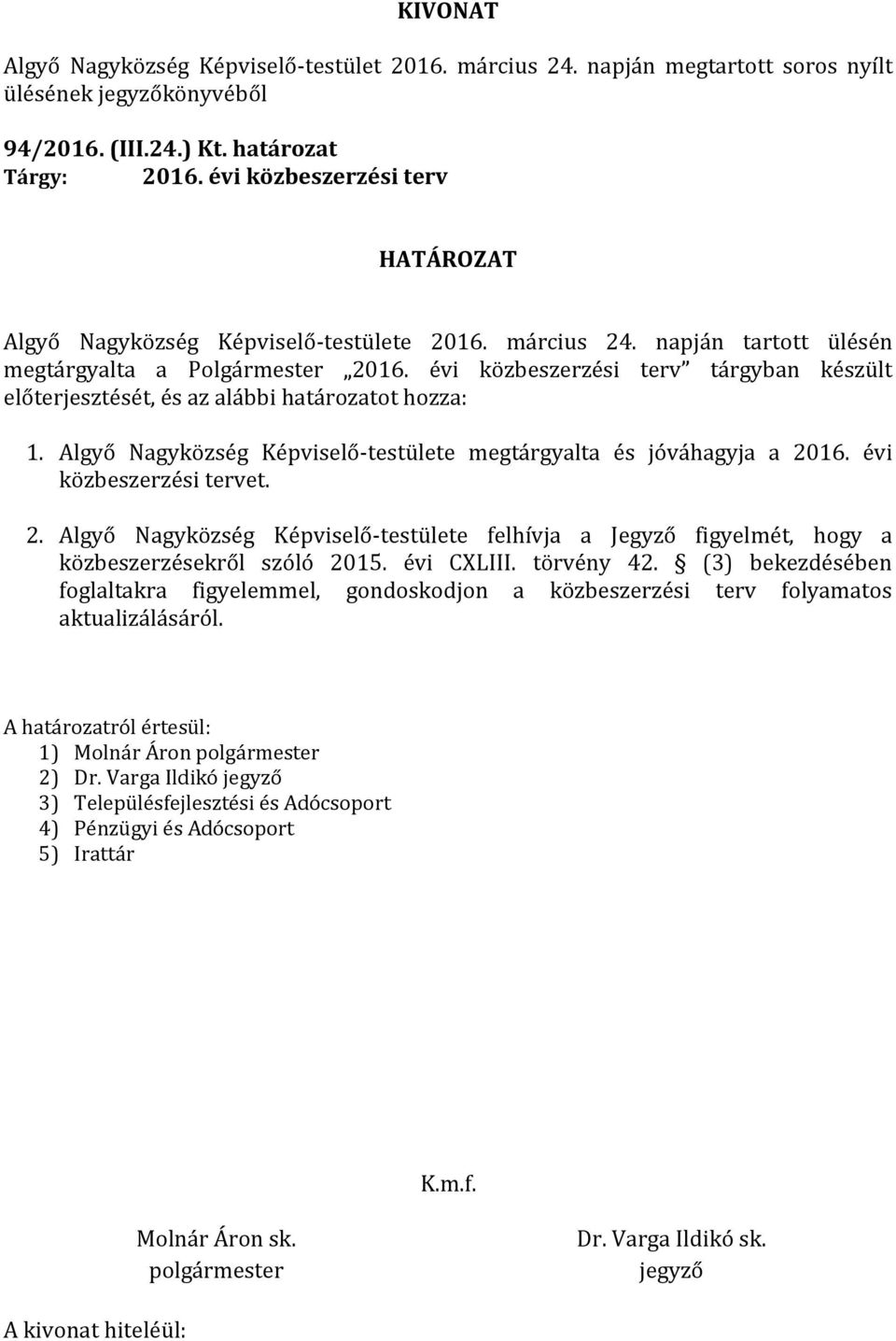 Algyő Nagyközség Képviselő-testülete megtárgyalta és jóváhagyja a 2016. évi közbeszerzési tervet. 2. Algyő Nagyközség Képviselő-testülete felhívja a Jegyző figyelmét, hogy a közbeszerzésekről szóló 2015.