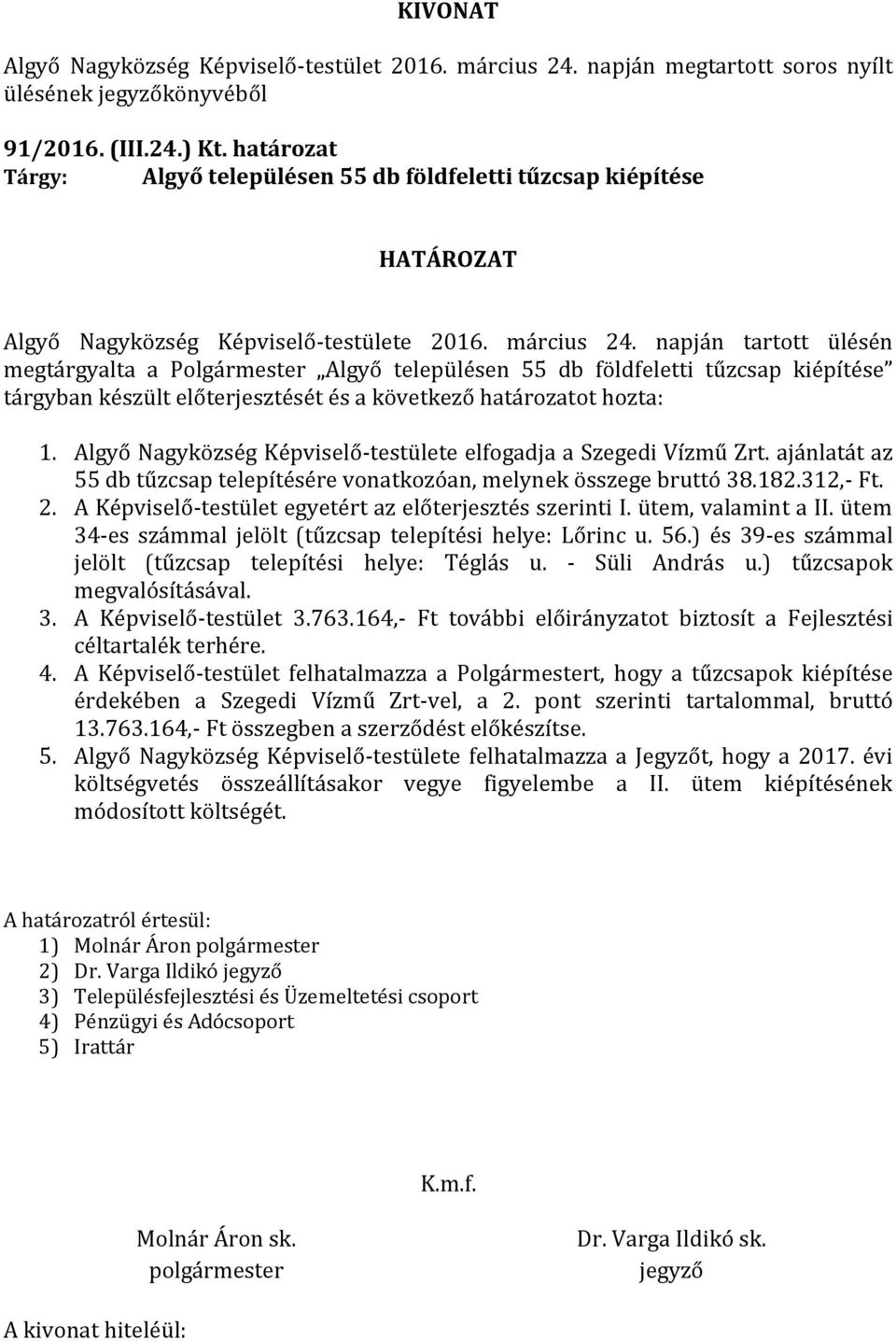 Algyő Nagyközség Képviselő-testülete elfogadja a Szegedi Vízmű Zrt. ajánlatát az 55 db tűzcsap telepítésére vonatkozóan, melynek összege bruttó 38.182.312,- Ft. 2.