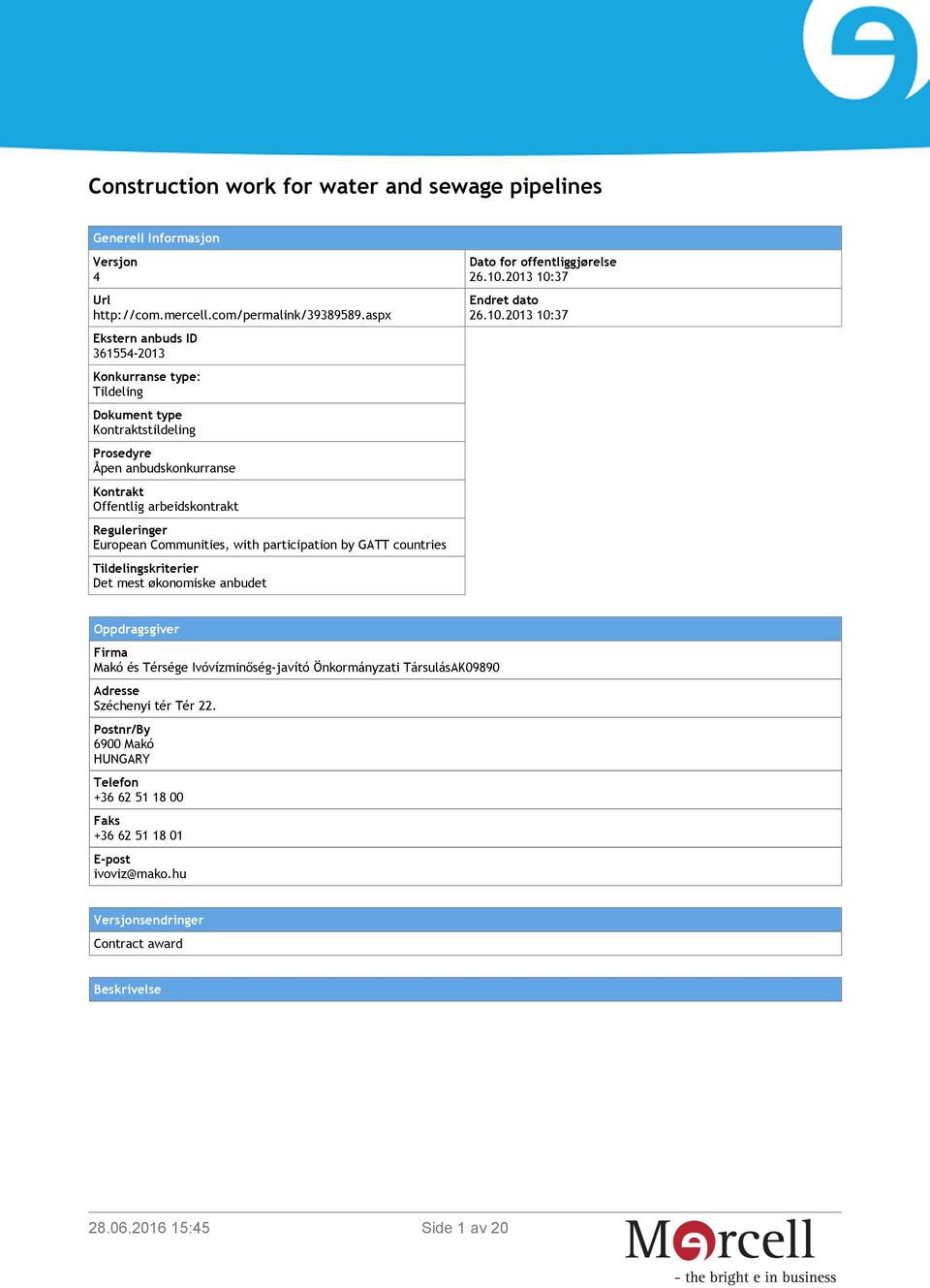 Communities, with participation by GATT countries Tildelingskriterier Det mest økonomiske anbudet Dato for offentliggjørelse 26.10.