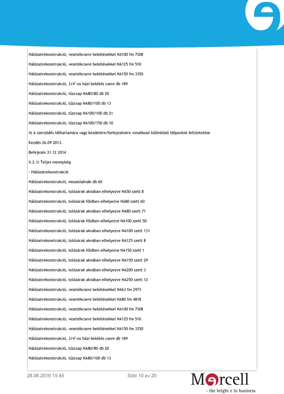 Hálózatrekonstrukció, tűzcsap NA100/150 db 10 4) A szerződés időtartamára vagy kezdetére/befejezésére vonatkozó különböző időpontok feltüntetése Kezdés 26