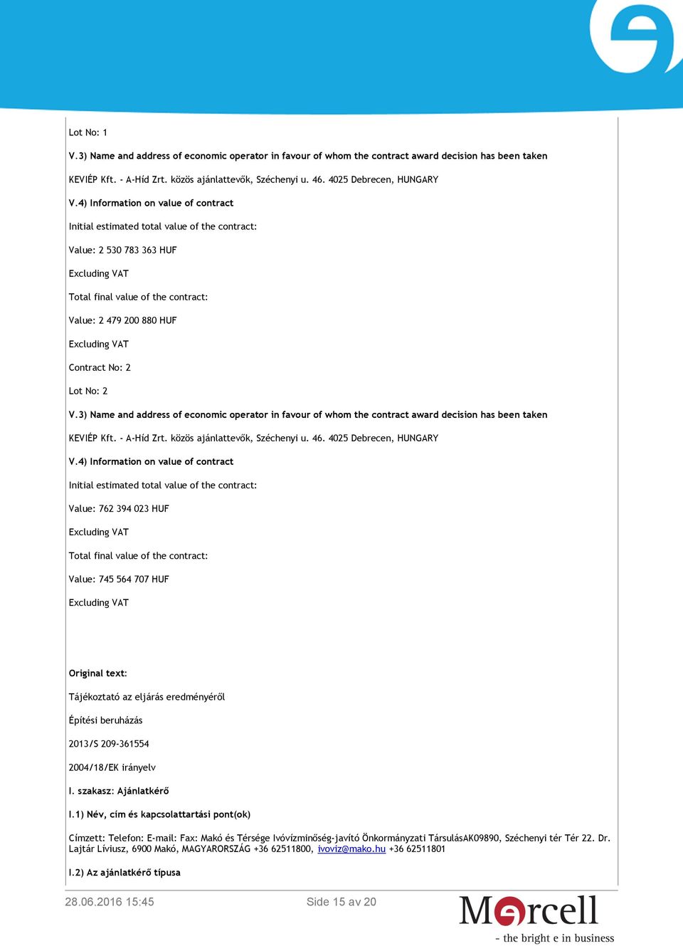 4) Information on value of contract Initial estimated total value of the contract: Value: 2 530 783 363 HUF Excluding VAT Total final value of the contract: Value: 2 479 200 880 HUF Excluding VAT