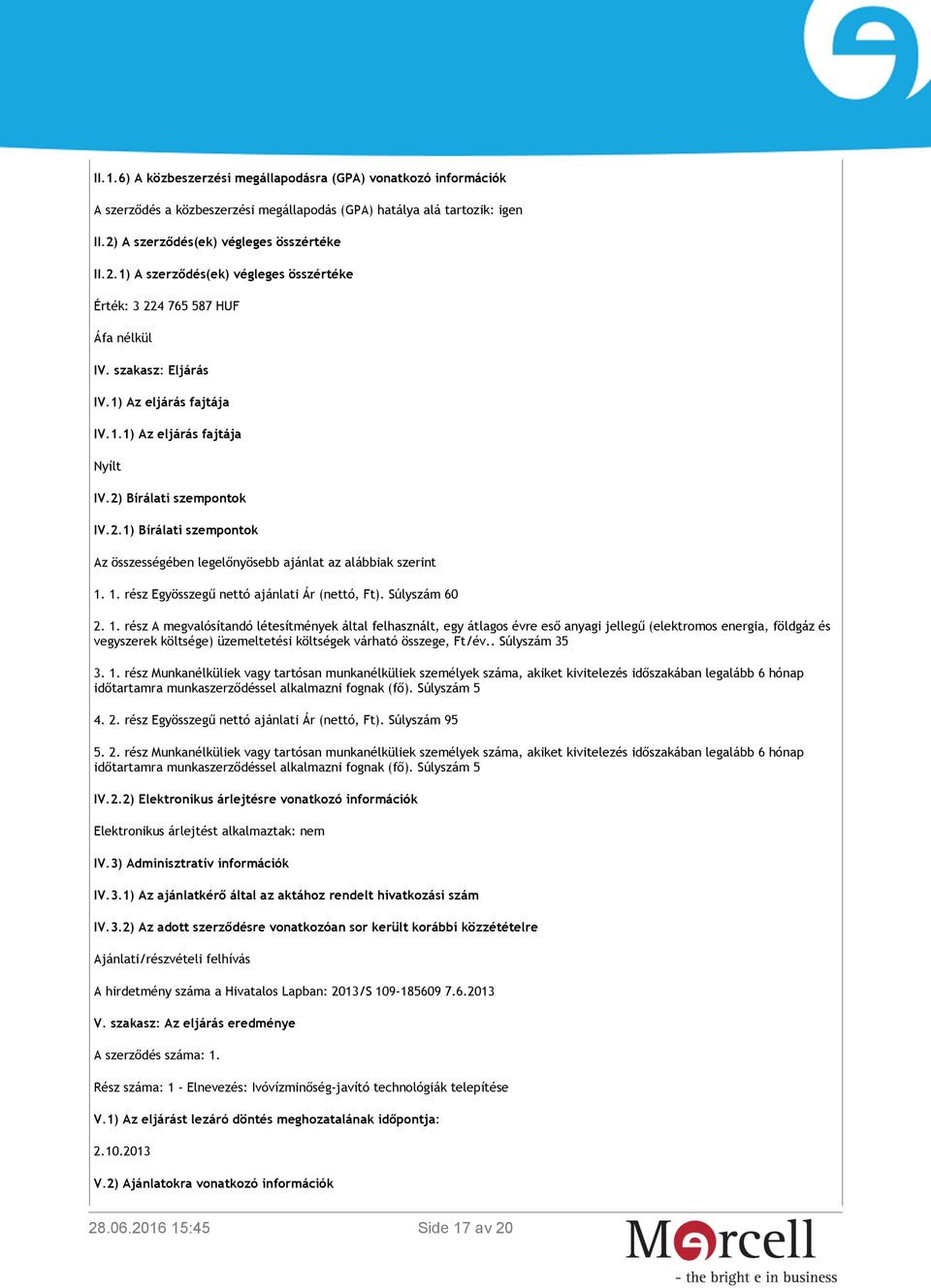 2) Bírálati szempontok IV.2.1) Bírálati szempontok Az összességében legelőnyösebb ajánlat az alábbiak szerint 1.