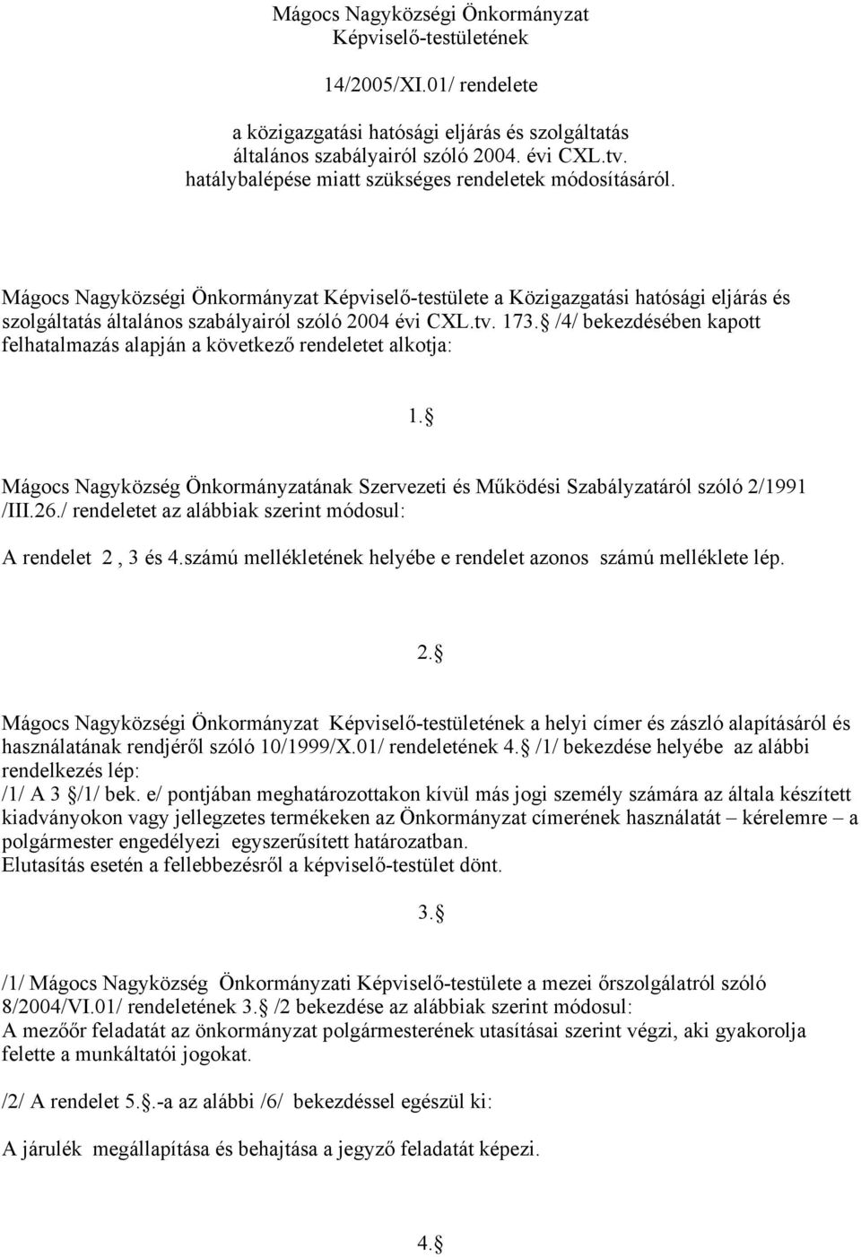 tv. 173. /4/ bekezdésében kapott felhatalmazás alapján a következő rendeletet alkotja: 1. Mágocs Nagyközség Önkormányzatának Szervezeti és Működési Szabályzatáról szóló 2/1991 /III.26.