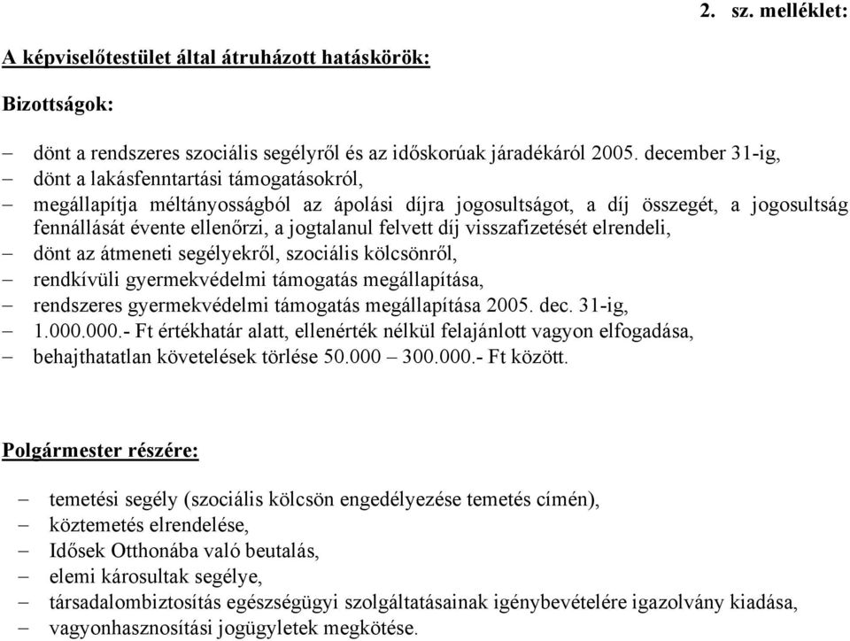 díj visszafizetését elrendeli, dönt az átmeneti segélyekről, szociális kölcsönről, rendkívüli gyermekvédelmi támogatás megállapítása, rendszeres gyermekvédelmi támogatás megállapítása 2005. dec.