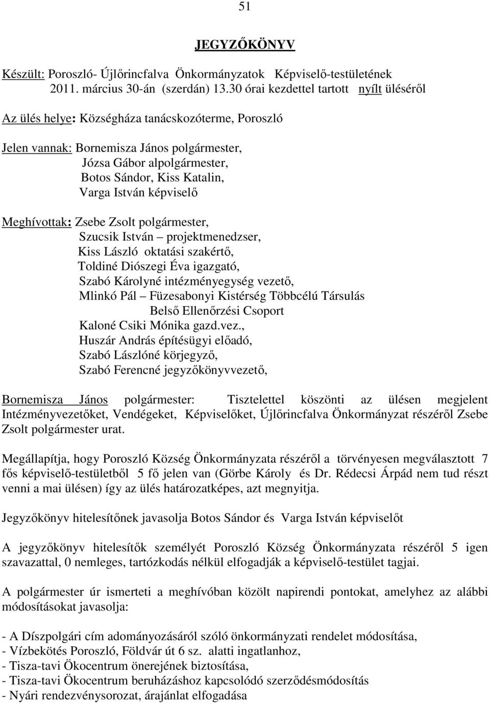 István képviselő Meghívottak: Zsebe Zsolt polgármester, Szucsik István projektmenedzser, Kiss László oktatási szakértő, Toldiné Diószegi Éva igazgató, Szabó Károlyné intézményegység vezető, Mlinkó