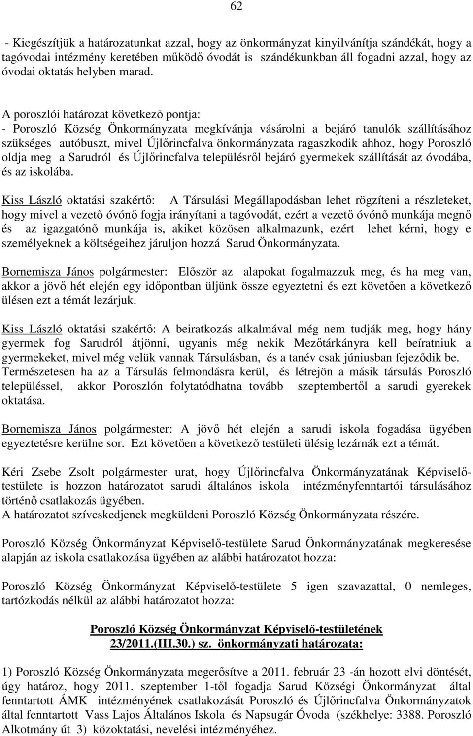 A poroszlói határozat következő pontja: - Poroszló Község Önkormányzata megkívánja vásárolni a bejáró tanulók szállításához szükséges autóbuszt, mivel Újlőrincfalva önkormányzata ragaszkodik ahhoz,