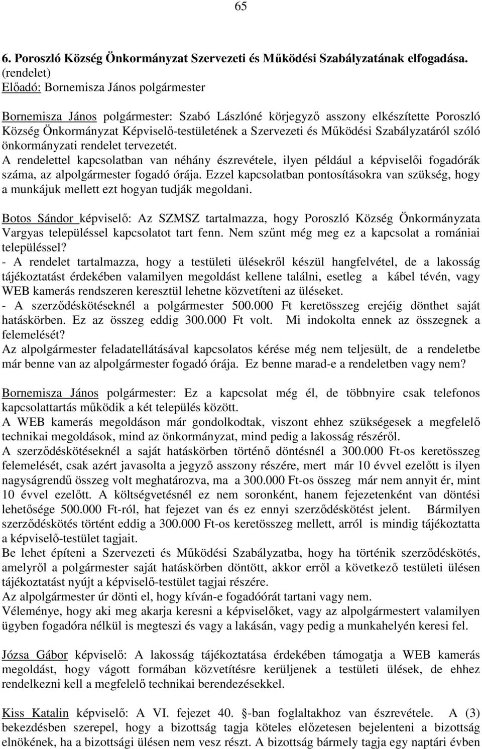 rendelet tervezetét. A rendelettel kapcsolatban van néhány észrevétele, ilyen például a képviselői fogadórák száma, az alpolgármester fogadó órája.